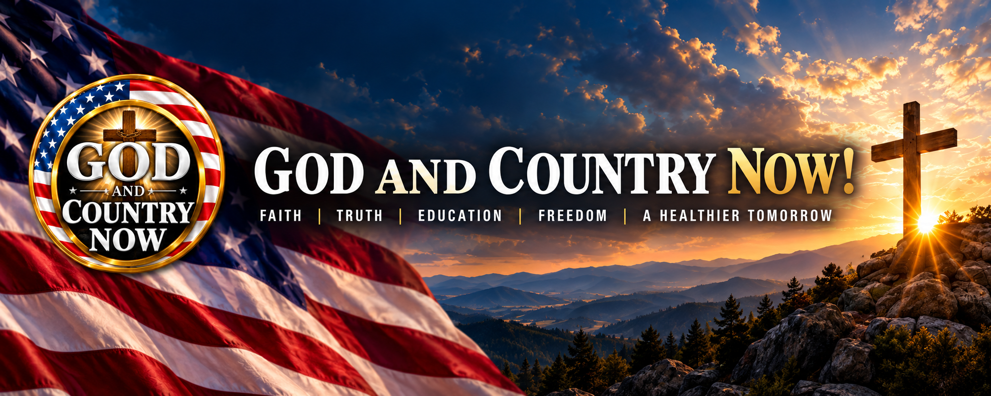God and Country Now! Faith, truth, education, freedom, a healthier tomorrow. American flag and cross at sunrise.